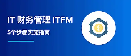 IT 财务管理（ITFM）以及5步实施指南