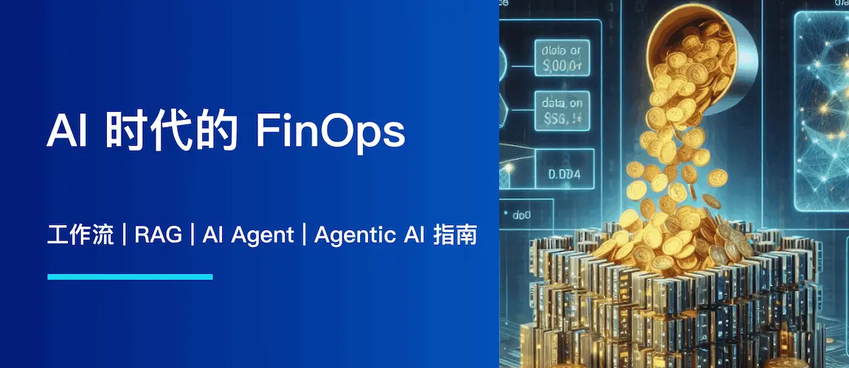 AI 时代的 FinOps：工作流、RAG、AI Agent 与 Agentic AI 指南